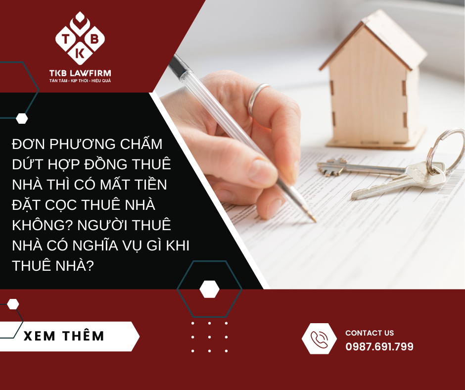 ĐƠN PHƯƠNG CHẤM DỨT HỢP ĐỒNG THUÊ NHÀ THÌ CÓ MẤT TIỀN ĐẶT CỌC THUÊ NHÀ KHÔNG? NGƯỜI THUÊ NHÀ CÓ NGHĨA VỤ GÌ KHI THUÊ NHÀ?
