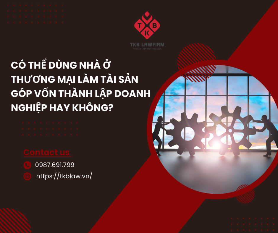 CÓ THỂ DÙNG NHÀ Ở THƯƠNG MẠI LÀM TÀI SẢN GÓP VỐN THÀNH LẬP DOANH NGHIỆP HAY KHÔNG? 